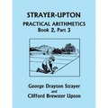 Strayer-Upton Practical Arithmetics BOOK 2, Part 3 (Yesterday's Classics)