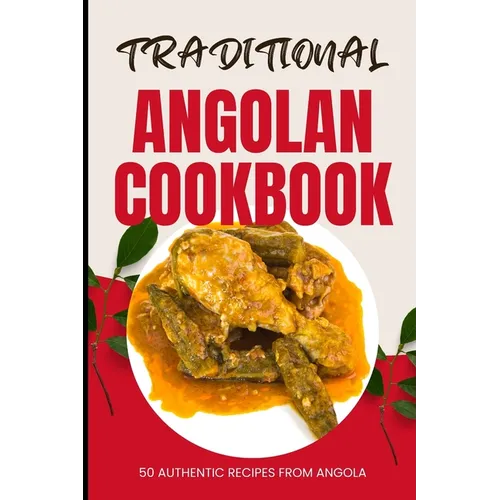 Traditional Angolan Cookbook: 50 Authentic Recipes from Angola