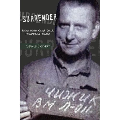 Surrender: Father Walter Ciszek: Jesuit Priest/Soviet Prisoner