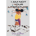 I Am Not Your Literature