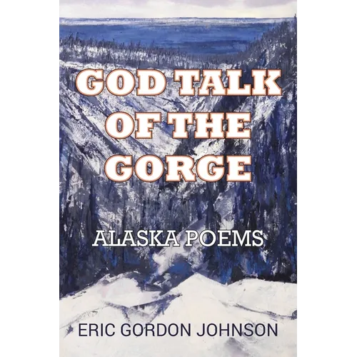 God Talk of the Gorge: Alaska Poems