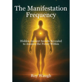 The Manifestation Frequency: Hidden Ancient Secrets Revealed to Awaken the Power Within