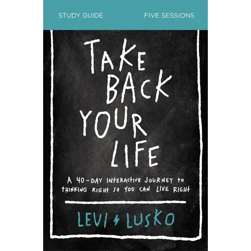 Take Back Your Life Bible Study Guide: A 40-Day Interactive Journey to Thinking Right So You Can Live Right