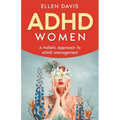 ADHD Women: A Holistic Approach To ADHD Management