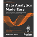 Data Analytics Made Easy: Analyze and present data to make informed decisions without writing any code