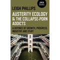 Austerity Ecology & the Collapse-Porn Addicts: A Defence of Growth, Progress, Industry and Stuff