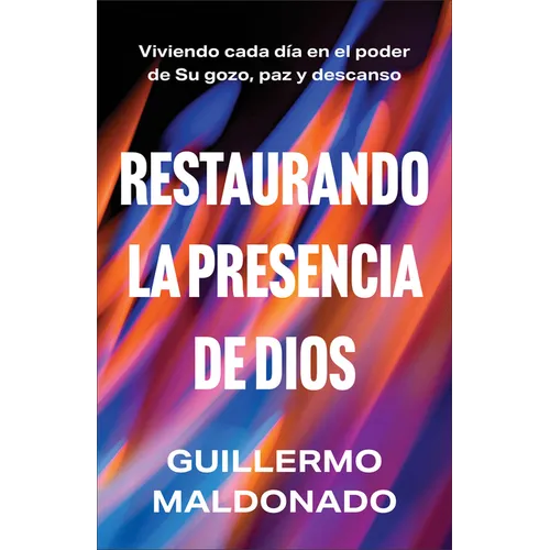 Restaurando La Presencia de Dios: Viviendo Cada Día En El Poder de Su Gozo, Paz Y Descanso