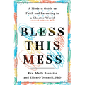Bless This Mess: A Modern Guide to Faith and Parenting in a Chaotic World