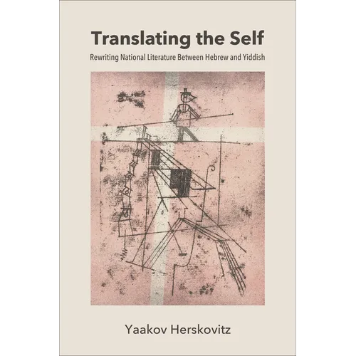 Translating the Self: Rewriting National Literature Between Hebrew and Yiddish