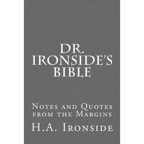 Dr. Ironside's Bible: Notes and Quotes from the Margins