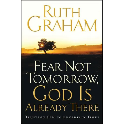 Fear Not Tomorrow, God Is Already There: Trusting Him in Uncertain Times