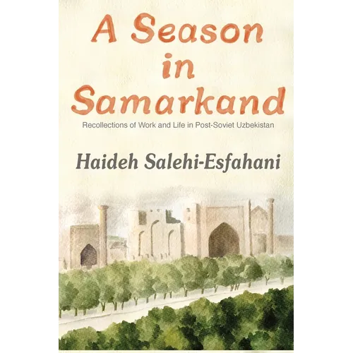 A Season in Samarkand: Recollections of Work and Life in Post-Soviet Uzbekistan