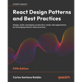 React Design Patterns and Best Practices - Fifth Edition: Design, build, and deploy production-ready web applications by leveraging industry-best prac