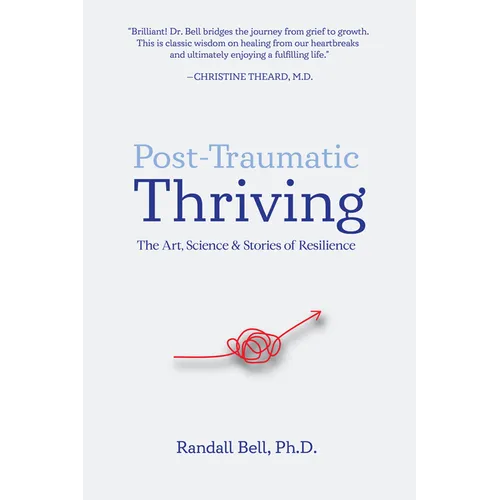 Post-Traumatic Thriving: The Art, Science, & Stories of Resilience