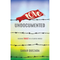 Love Undocumented: Risking Trust in a Fearful World