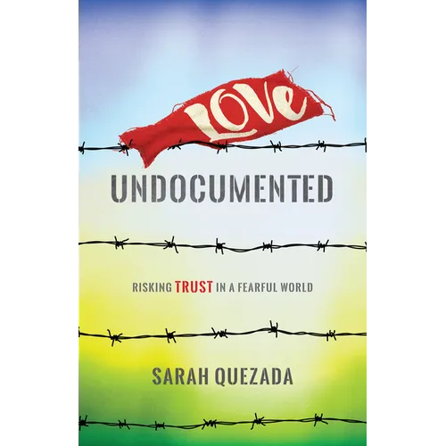 Love Undocumented: Risking Trust in a Fearful World