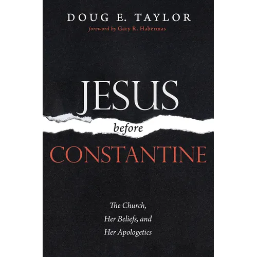 Jesus Before Constantine: The Church, Her Beliefs, and Her Apologetics