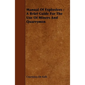 Manual of Explosives: A Brief Guide for the Use of Miners and Quarrymen