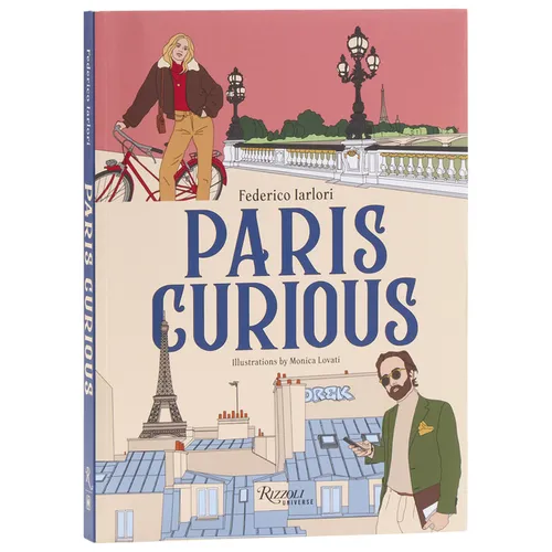 Paris Curious: Where to Eat, Stay, and Explore: An Insiders Guide to the City
