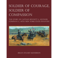 Soldier of Courage, Soldier of Compassion: The Story of Captain Bennett L. Munger Company C, 44th New York State Infantry