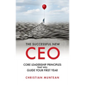 Successful New CEO: The Core Leadership Principles That Will Guide Your First Year