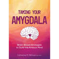 Taming Your Amygdala: Brain-Based Strategies to Quiet the Anxious Mind