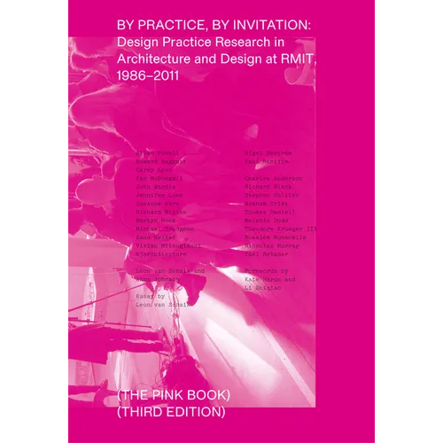 By Practice, by Invitation: Design Practice Research in Architecture and Design at Rmit, 1986-2011