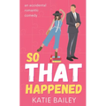 So That Happened: A Romantic Comedy