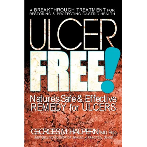 Ulcer Free!: Nature's Safe & Effective Remedy for Ulcers