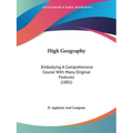 High Geography: Embodying A Comprehensive Course With Many Original Features (1881)