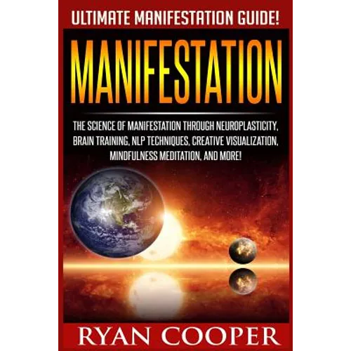 Manifestation: The Science Of Manifestation Through Neuroplasticity, Brain Training, NLP Techniques, Creative Visualization, Mindfuln