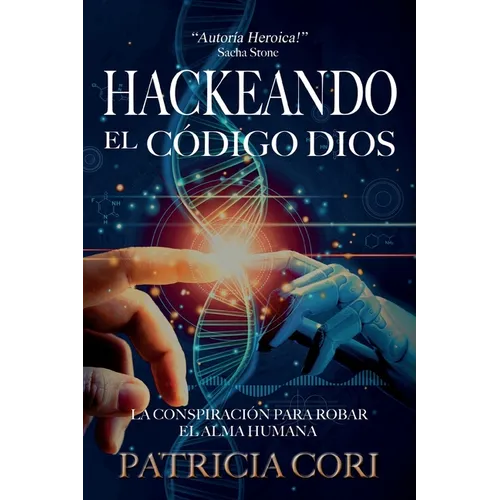 Hackeando El Codigo Dios: La Conspiración para Robar el Alma Humana