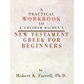 Practical Workbook to J. Gresham Machen's New Testament Greek for Beginners