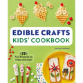 Edible Crafts Kids' Cookbook: 25 Fun Projects to Make and Eat!