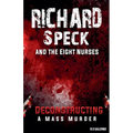 Richard Speck and the Eight Nurses: Deconstructing A Mass Murder