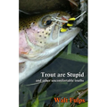 Trout Are Stupid: and other uncomfortable truths