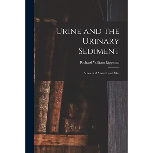 Urine and the Urinary Sediment; a Practical Manual and Atlas