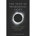 The Path of Primordial Light: Ancient Wisdom for the Here and Now