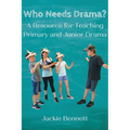Who Needs Drama?: A Resource for Teaching Primary and Junior Drama