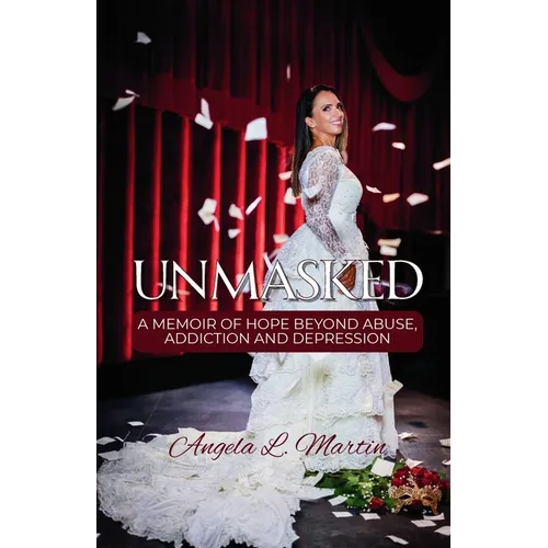Unmasked: A Memoir of Hope Beyond Abuse, Addiction and Depression