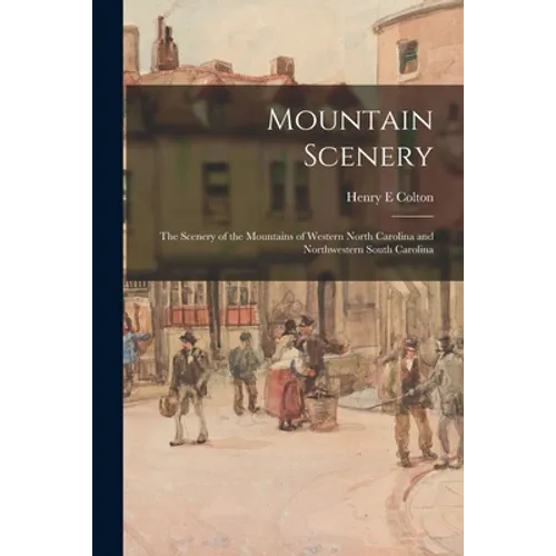 Mountain Scenery: the Scenery of the Mountains of Western North Carolina and Northwestern South Carolina