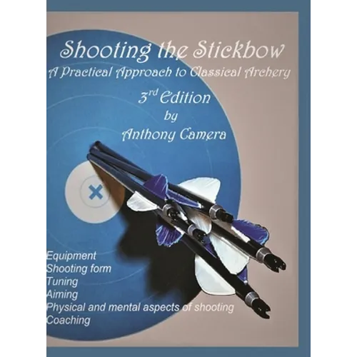 Shooting the Stickbow: A Practical Approach to Classical Archery, Third Edition