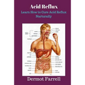 Acid Reflux: Learn How to Cure Acid Reflux Naturally