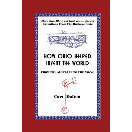 How Ohio Helped Invent the World: From the Airplane to the Yo-Yo