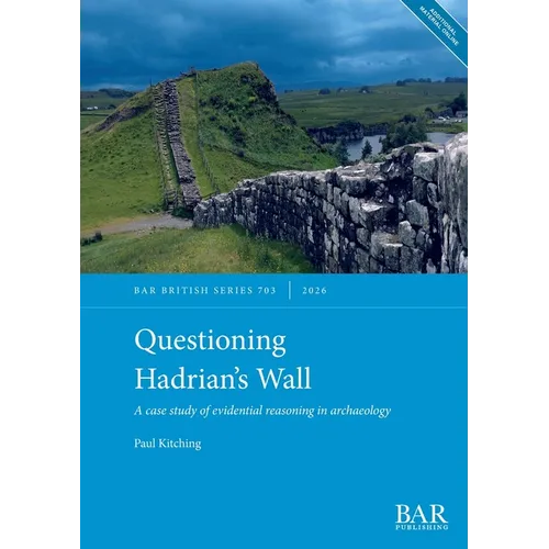 Questioning Hadrian's Wall: A case study of evidential reasoning in archaeology