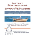 Instant Boatbuilding with Dynamite Payson: The Fastest, Easiest Way to Build 15 Boats for Power, Sail, Oar, and Paddle