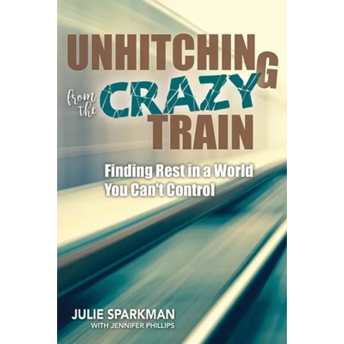 Unhitching from the Crazy Train: Finding Rest in a World You Can't Control