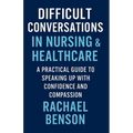 Difficult Conversations in Nursing & Healthcare: A Practical Guide to Speaking Up with Confidence and Compassion