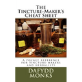 The Tincture-Maker's Cheat Sheet: A pocket reference for tincture-makers and herbalists