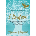 Wisdom: Capturing The Power of Our Words